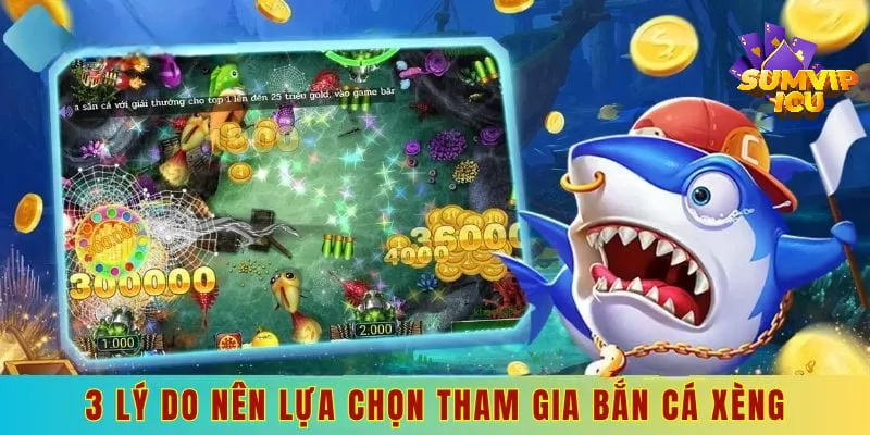 3 lý do nên lựa chọn tham gia bắn cá xèng