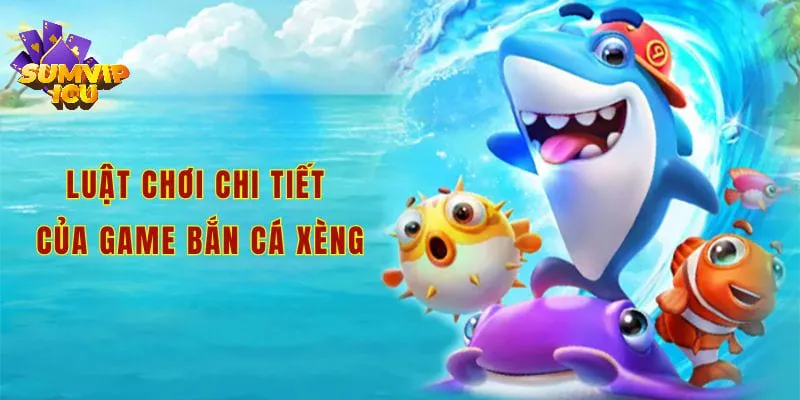 Luật chơi chi tiết của game bắn cá xèng